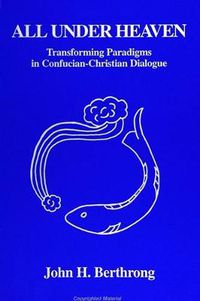 Cover image for All Under Heaven: Transforming Paradigms in Confucian-Christian Dialogue