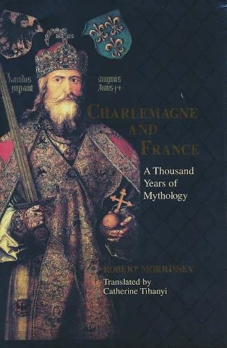 Charlemagne and France: A Thousand Years of Mythology