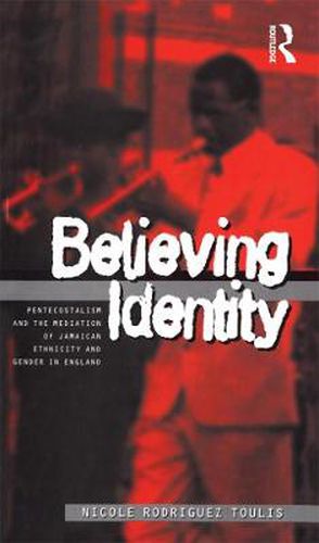 Cover image for Believing Identity: Pentecostalism and the Mediation of Jamaican Ethnicity and Gender in England