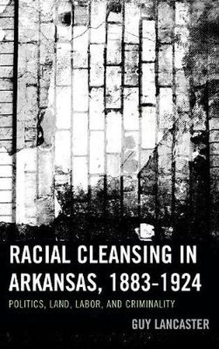 Cover image for Racial Cleansing in Arkansas, 1883-1924: Politics, Land, Labor, and Criminality