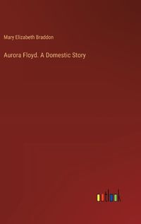 Cover image for Aurora Floyd. A Domestic Story