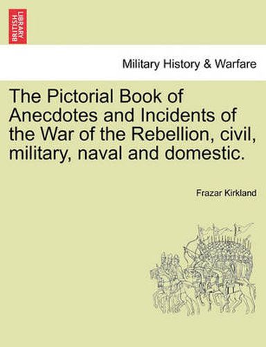 Cover image for The Pictorial Book of Anecdotes and Incidents of the War of the Rebellion, Civil, Military, Naval and Domestic.