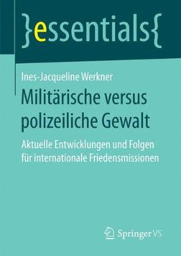 Cover image for Militarische Versus Polizeiliche Gewalt: Aktuelle Entwicklungen Und Folgen Fur Internationale Friedensmissionen