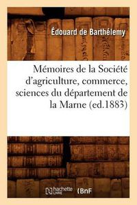 Cover image for Memoires de la Societe d'Agriculture, Commerce, Sciences Du Departement de la Marne (Ed.1883)