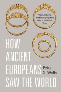 Cover image for How Ancient Europeans Saw the World: Vision, Patterns, and the Shaping of the Mind in Prehistoric Times