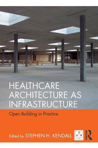 Cover image for Healthcare Architecture as Infrastructure: Open Building in Practice