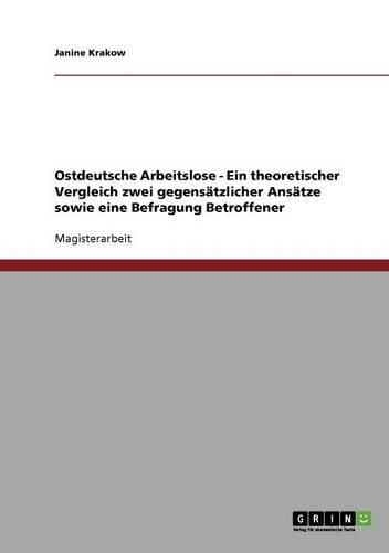 Cover image for Ostdeutsche Arbeitslose - Ein Theoretischer Vergleich Zwei Gegensatzlicher Ansatze Sowie Eine Befragung Betroffener