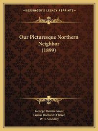 Cover image for Our Picturesque Northern Neighbor (1899)