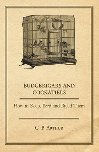 Cover image for Budgerigars and Cockatiels - How to Keep, Feed and Breed Them