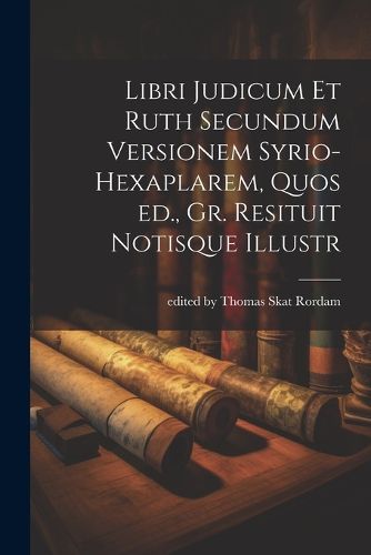 Cover image for Libri Judicum et Ruth Secundum Versionem Syrio-hexaplarem, Quos ed., Gr. Resituit Notisque Illustr