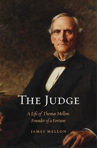 Cover image for The Judge: A Life of Thomas Mellon, Founder of a Fortune