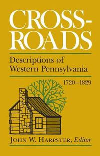 Cover image for Crossroads: Descriptions of Western Pennsylvania 1720-1829