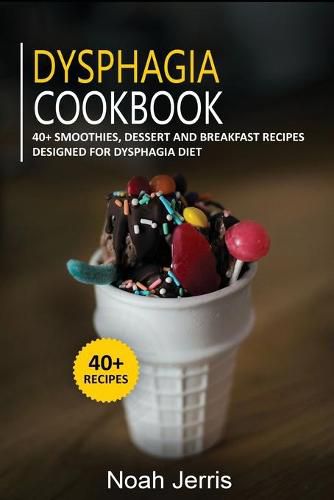 Dysphagia Cookbook: 40+ Smoothies, Dessert and Breakfast Recipes designed for Dysphagia diet