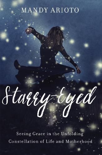 Cover image for Starry-Eyed: Seeing Grace in the Unfolding Constellation of Life and Motherhood