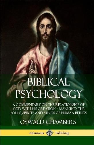 Biblical Psychology: A Commentary on the Relationship of God with His Creation - Mankind; the Souls, Spirits and Minds of Human Beings (Hardcover)