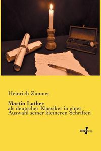 Cover image for Martin Luther: als deutscher Klassiker in einer Auswahl seiner kleineren Schriften