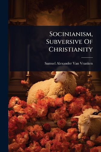 Cover image for Socinianism, Subversive Of Christianity