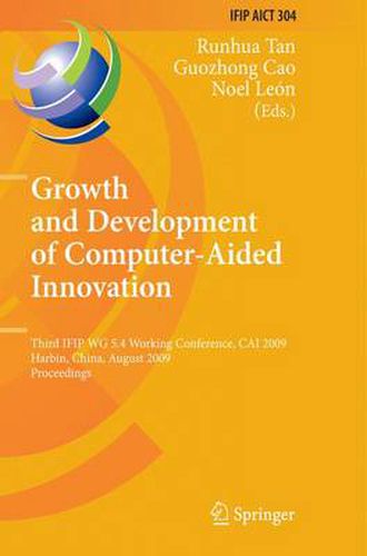 Growth and Development of Computer Aided Innovation: Third IFIP WG 5.4 Working Conference, CAI 2009, Harbin, China, August 20-21, 2009, Proceedings