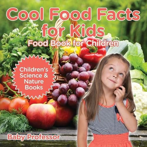 Cover image for Cool Food Facts for Kids: Food Book for Children Children's Science & Nature Books
