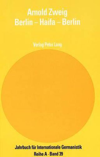 Arnold Zweig. Berlin - Haifa - Berlin: Perspektiven Des Gesamtwerks. Akten Des III. Internationalen Arnold-Zweig-Symposiums, Berlin 1993