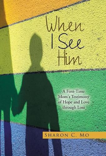 Cover image for When I See Him: A First-Time Mom's Testimony of Hope and Love through Loss