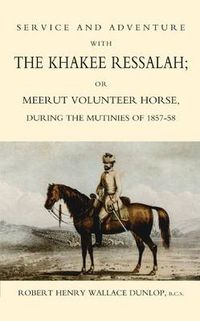 Cover image for Service and Adventure with the Khakee Ressalah or Meerut Volunteer Horse During the Mutiners of 1857-58