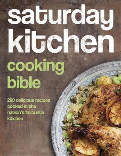 Cover image for Saturday Kitchen Cooking Bible: 200 Delicious Recipes Cooked in the Nation's Favourite Kitchen