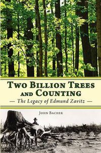 Cover image for Two Billion Trees and Counting: The Legacy of Edmund Zavitz