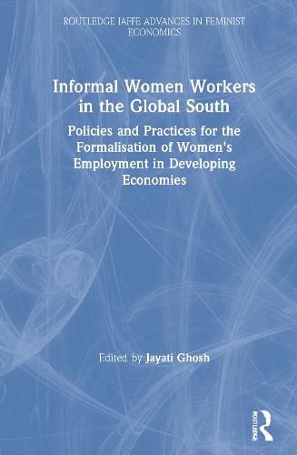 Cover image for Informal Women Workers in the Global South: Policies and Practices for the Formalisation of Women's Employment in Developing Economies