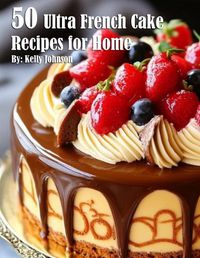 Cover image for 50 Ultra French Cake Recipes for Home