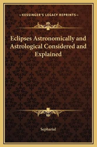 Cover image for Eclipses Astronomically and Astrological Considered and Explained