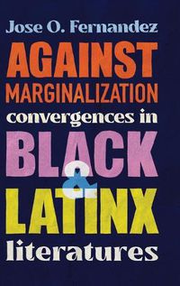 Cover image for Against Marginalization: Convergences in Black and Latinx Literatures