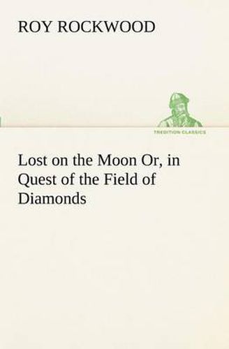 Cover image for Lost on the Moon Or, in Quest of the Field of Diamonds