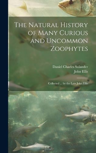 Cover image for The Natural History of Many Curious and Uncommon Zoophytes