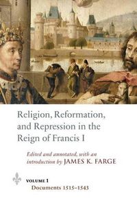 Cover image for Religion, Reformation, and Repression in the Reign of Francis I: Documents from the Parlement of Paris, 1515-1547