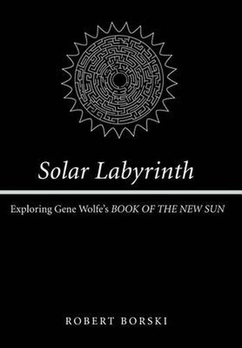 Cover image for Solar Labyrinth: Exploring Gene Wolfe's BOOK OF THE NEW SUN