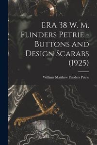 Cover image for ERA 38 W. M. Flinders Petrie - Buttons and Design Scarabs (1925)