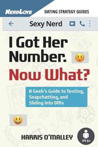 Cover image for I Got Her Number, Now What?: A Geek's Guide to Texting, Snapchatting and Sliding Into Dms