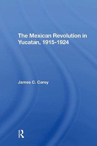 The Mexican Revolution In Yucatan, 19151924