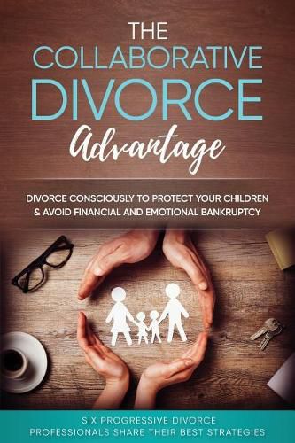 Cover image for The Collaborative Divorce Advantage: Divorce Consciously to Protect Your Children and Avoid Financial and Emotional Bankruptcy