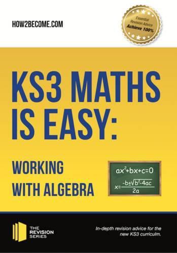 Cover image for KS3 Maths is Easy: Working with Algebra. Complete Guidance for the New KS3 Curriculum