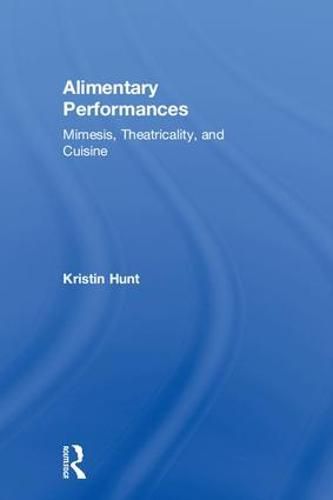 Cover image for Alimentary Performances: Mimesis, Theatricality, and Cuisine