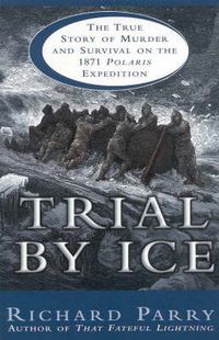 Cover image for Trial By Ice: The True Story of Murder and Survival on the 1871 Polaris Expedition