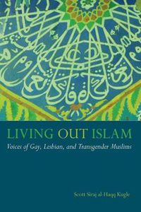 Cover image for Living Out Islam: Voices of Gay, Lesbian, and Transgender Muslims