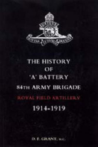 Cover image for History of  A  Battery 84th Army Brigade R.F.A. 1914-1919