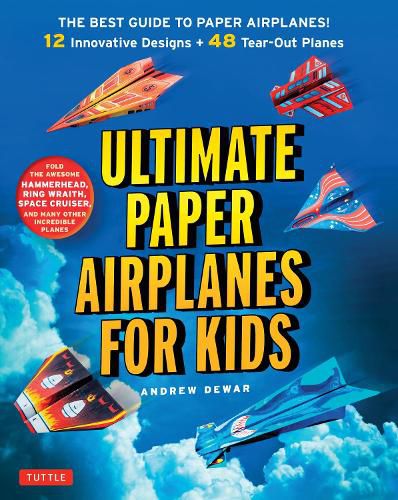 Ultimate Paper Airplanes for Kids: The Best Guide to Paper Airplanes!: Includes Instruction Book with 12 Innovative Designs & 48 Tear-Out Paper Planes