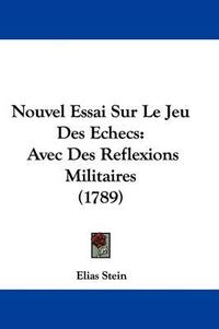 Cover image for Nouvel Essai Sur Le Jeu Des Echecs: Avec Des Reflexions Militaires (1789)