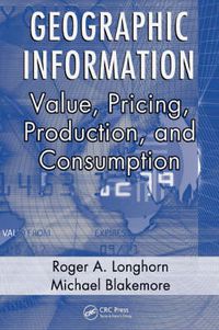 Cover image for Geographic Information: Value, Pricing, Production, and Consumption