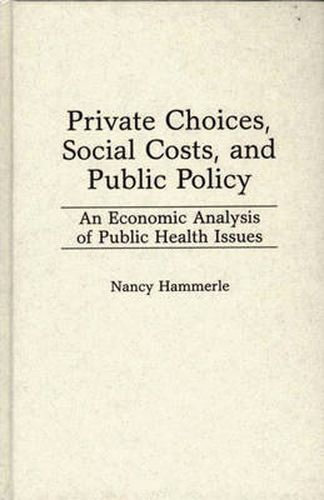 Cover image for Private Choices, Social Costs, and Public Policy: An Economic Analysis of Public Health Issues