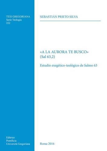 Cover image for a la Aurora Te Busco (Sal 63,2): Estudio Exegetico-Teologico de Salmo 63